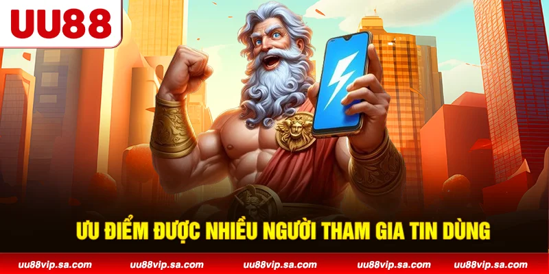Ưu điểm được nhiều người tham gia tin dùng